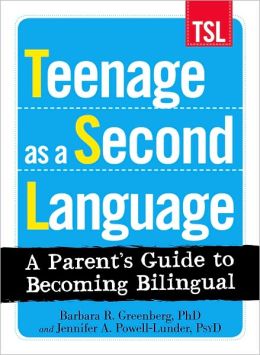 Teenage as a Second Language A Parent’s Guide to Becoming Bilingual